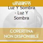Luz Y Sombra - Luz Y Sombra cd