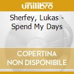 Sherfey, Lukas - Spend My Days cd musicale di Sherfey, Lukas