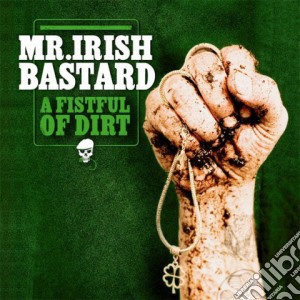 Mr Irish Bastard - A Fistful Of Dirt cd musicale di Mr Irish Bastard