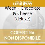 Ween - Chocolate & Cheese (deluxe) cd