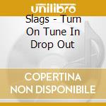 Slags - Turn On Tune In Drop Out cd