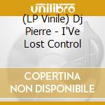 (LP Vinile) Dj Pierre - I'Ve Lost Control lp vinile di Dj Pierre