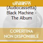 (Audiocassetta) Black Machine - The Album cd musicale di Black Machine