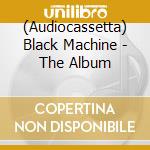 (Audiocassetta) Black Machine - The Album cd