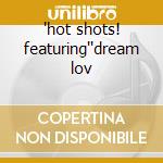 'hot shots! featuring''dream lov