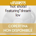 'hot shots! featuring''dream lov cd