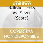 Ballistic - Ecks Vs. Sever (Score) cd