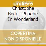 Christophe Beck - Phoebe In Wonderland cd musicale di Christophe Beck