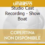 Studio Cast Recording - Show Boat cd musicale di Studio Cast Recording