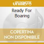 Ready For Boaring cd