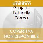 Gunjah - Politically Correct cd