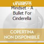 Mindset - A Bullet For Cinderella cd