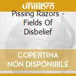 Pissing Razors - Fields Of Disbelief cd musicale di Razors Pissing