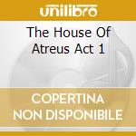 The House Of Atreus Act 1 cd musicale di Steele Virgin