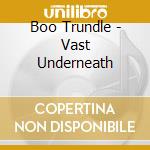 Boo Trundle - Vast Underneath cd
