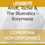 Arndt, Richie & The Bluenatics - Rorymania cd musicale di Arndt, Richie & The Bluenatics