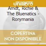 Arndt, Richie & The Bluenatics - Rorymania cd