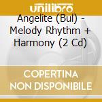 Angelite (Bul) - Melody Rhythm + Harmony  (2 Cd) cd