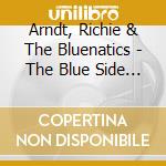 Arndt, Richie & The Bluenatics - The Blue Side Of ??? cd
