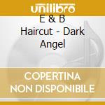 E & B Haircut - Dark Angel cd