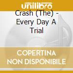 Crash (The) - Every Day A Trial cd musicale di Crash