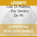 Luis Di Matteo - Por Dentro De Mi cd musicale di Luis Di Matteo