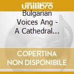 Bulgarian Voices Ang - A Cathedral Concert cd