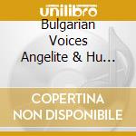 Bulgarian Voices Angelite & Hu - Fly Fly Sad cd musicale di Bulgarian Voices Angelite & Hu