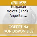 Bulgarian Voices (The) - Angelite: Mercy For The Living cd musicale di Bulgarian Voices Ang