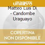 Matteo Luis Di - Candombe Uraguayo cd