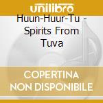 Huun-Huur-Tu - Spirits From Tuva cd musicale di Huun