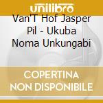 Van'T Hof Jasper Pil - Ukuba Noma Unkungabi cd