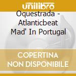 Oquestrada - Atlanticbeat Mad' In Portugal