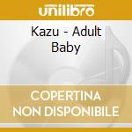 Kazu - Adult Baby cd musicale