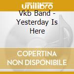 Vkb Band - Yesterday Is Here cd