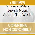 Schwarz Willy - Jewish Music Around The World cd