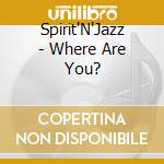 Spirit'N'Jazz - Where Are You? cd