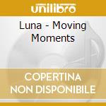 Luna - Moving Moments cd musicale di Luna