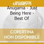 Anugama - Just Being Here - Best Of cd