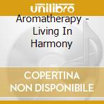 Aromatherapy - Living In Harmony cd