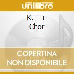 K. - + Chor cd