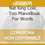 Nat King Cole - Too Marvellous For Words cd