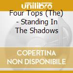 Four Tops (The) - Standing In The Shadows cd musicale di Four Tops