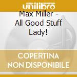 Max Miller - All Good Stuff Lady! cd musicale di Max Miller