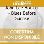 John Lee Hooker - Blues Before Sunrise cd musicale di John Lee Hooker
