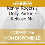 Kenny Rogers / Dolly Parton - Release Me cd musicale di Kenny Rogers & Dolly Parton