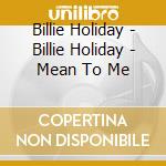 Billie Holiday - Billie Holiday - Mean To Me cd musicale di Billie Holiday
