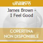 James Brown - I Feel Good cd musicale di James Brown