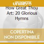 How Great Thou Art: 20 Glorious Hymns cd