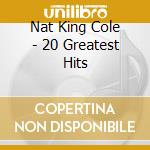 Nat King Cole - 20 Greatest Hits cd musicale di Nat King Cole
